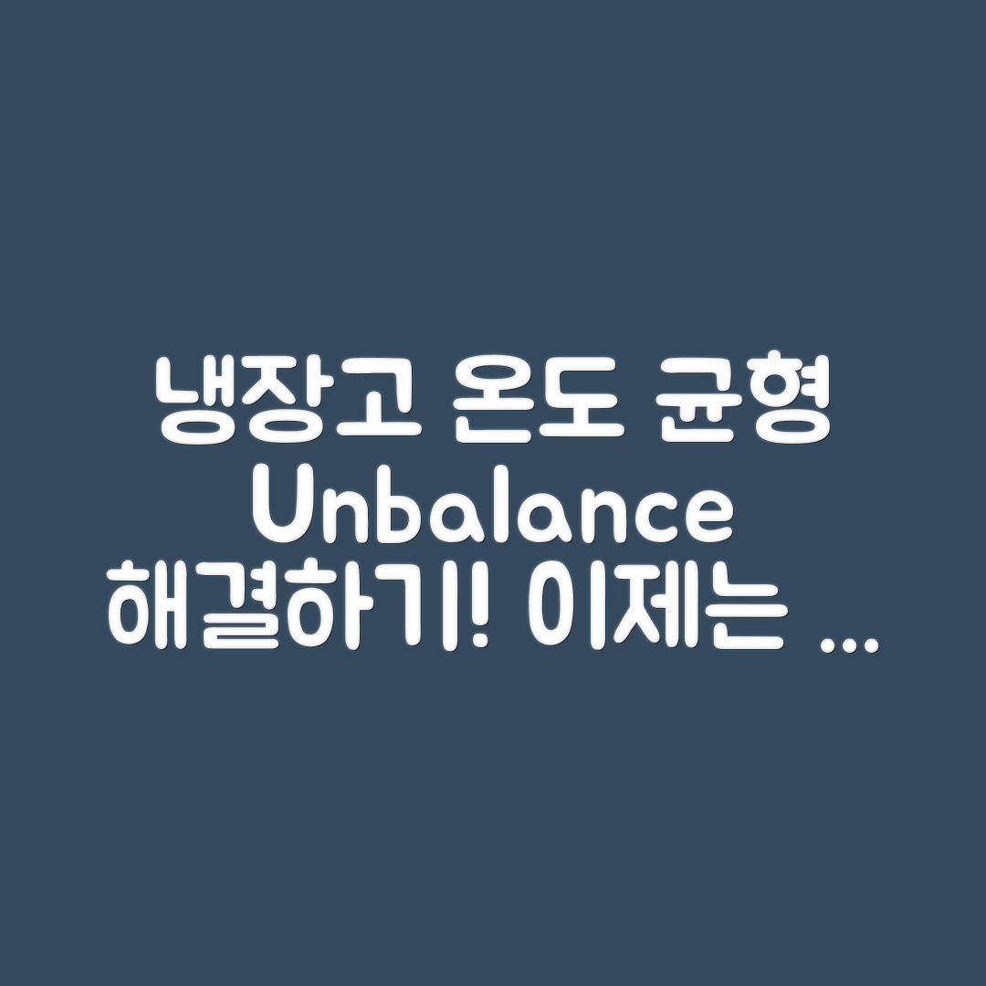 냉장고 온도 불균형 해결 마스터하기