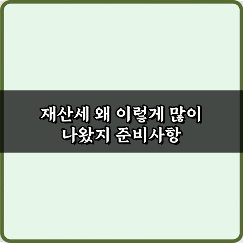 내 재산세 왜 이렇게 많이 나왔지? 폭탄 고지서 대처 7가지 비법