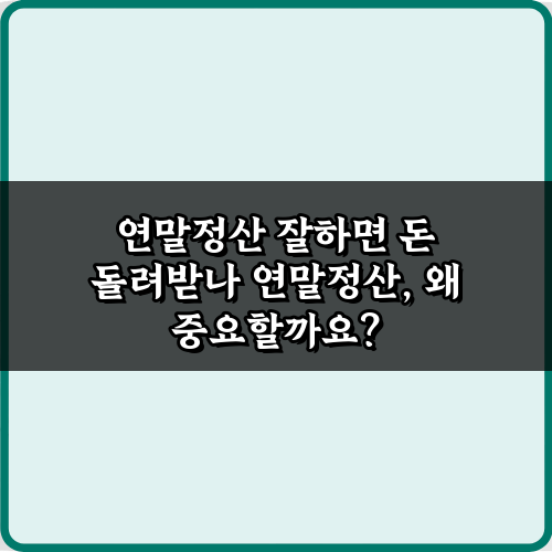 연말정산 잘하면 돈 돌려받나? 5가지 비법으로 세금 환급 극대화 가이드