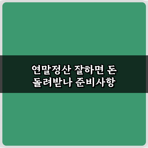 연말정산 잘하면 돈 돌려받나? 5가지 비법으로 세금 환급 극대화 가이드