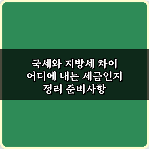 3분이면 끝! 국세와 지방세 차이 어디에 내는 세금인지 정리 가이드