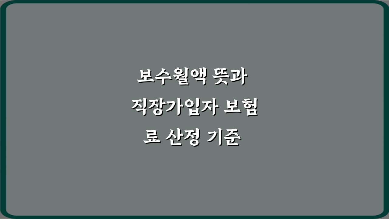 보수월액 뜻과 직장가입자 보험료 산정 기준 3가지 핵심 정리