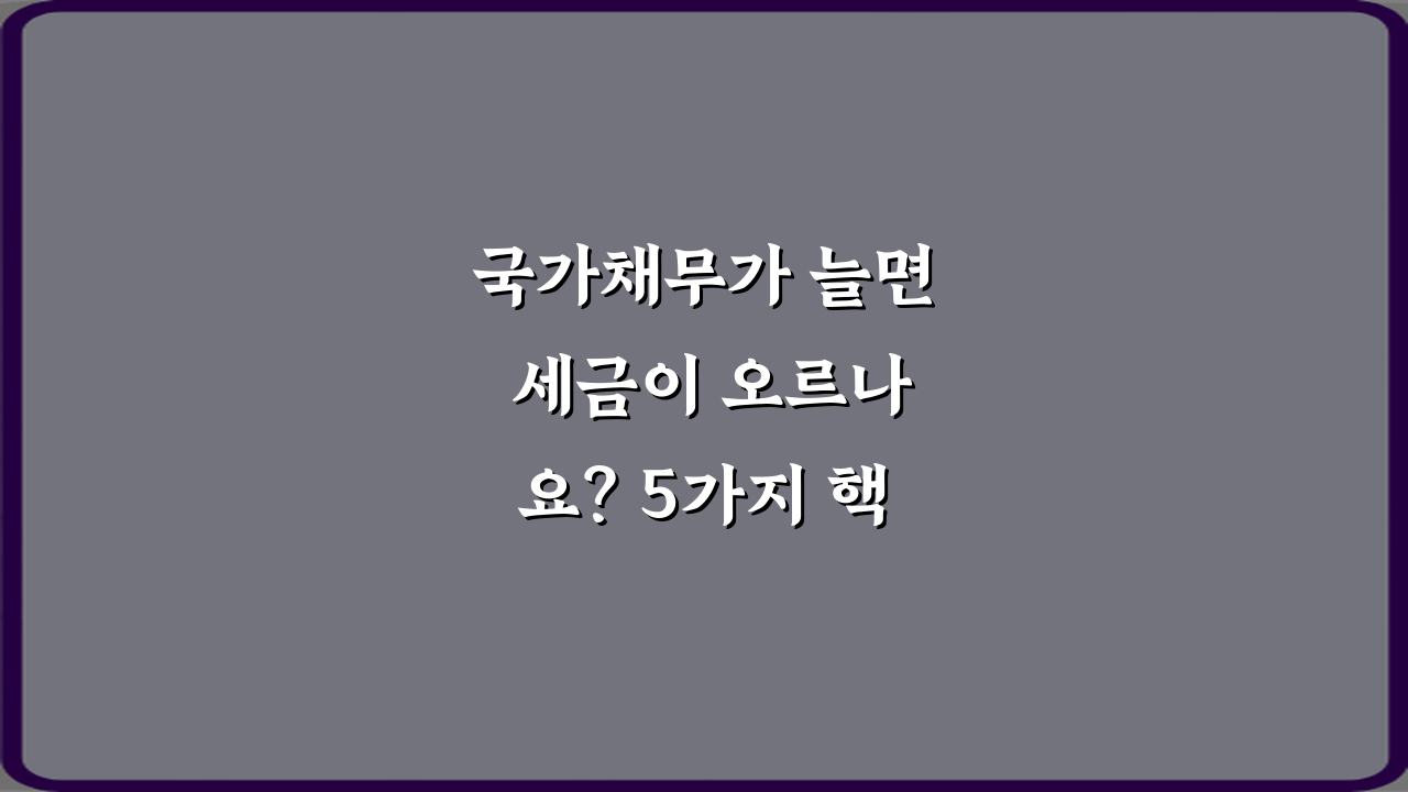 국가채무가 늘면 세금이 오르나요? 5가지 핵심 질문과 답