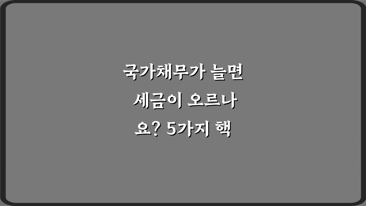 국가채무가 늘면 세금이 오르나요? 5가지 핵심 질문과 답