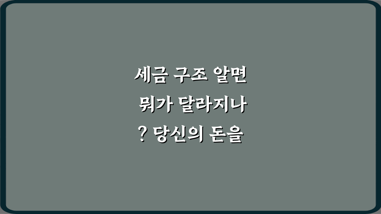 세금 구조 알면 뭐가 달라지나? 당신의 돈을 지키는 3가지 비법