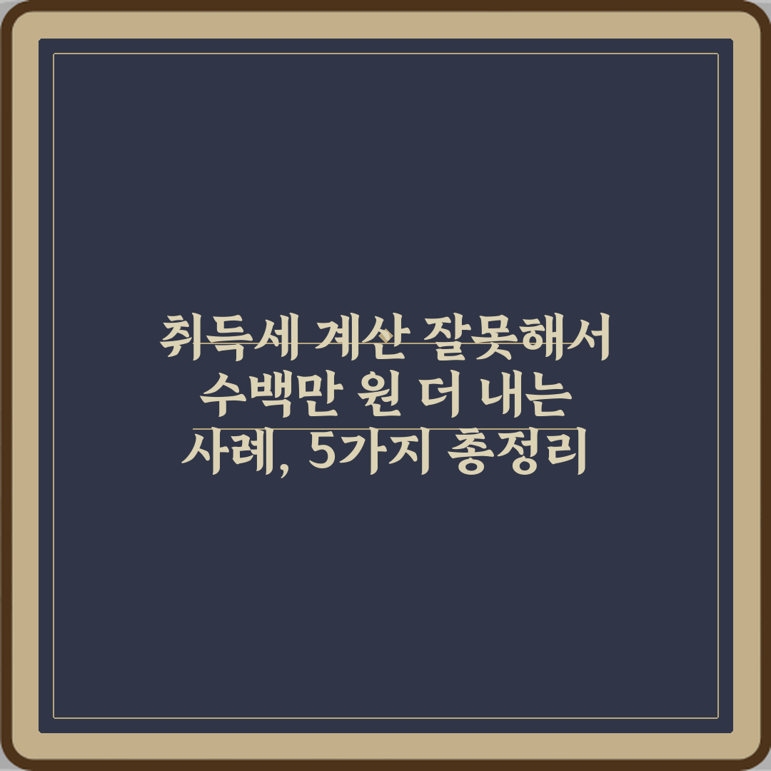 취득세 계산 잘못해서 수백만 원 더 내는 사례, 5가지 총정리
