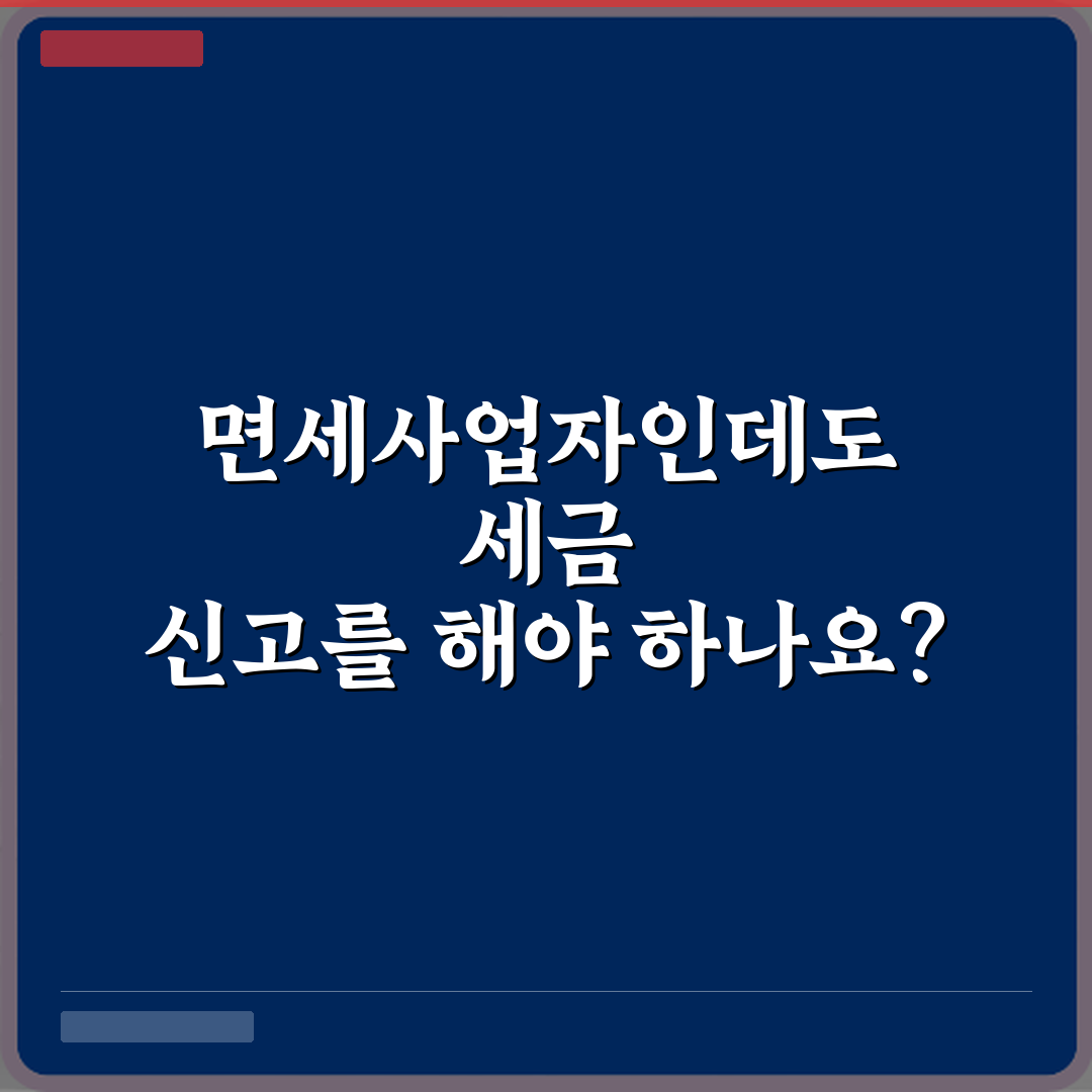 면세사업자인데도 세금 신고를 해야 하나요? 궁금증 싹 해결하는 5가지 비법