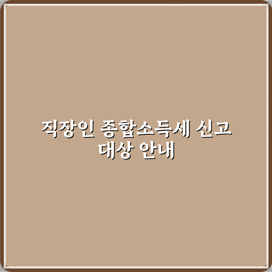 종합소득세 신고 대상자는 누구인지 직장인 기준으로 정리 직접 해봤어요, 경험담 털어봅니다