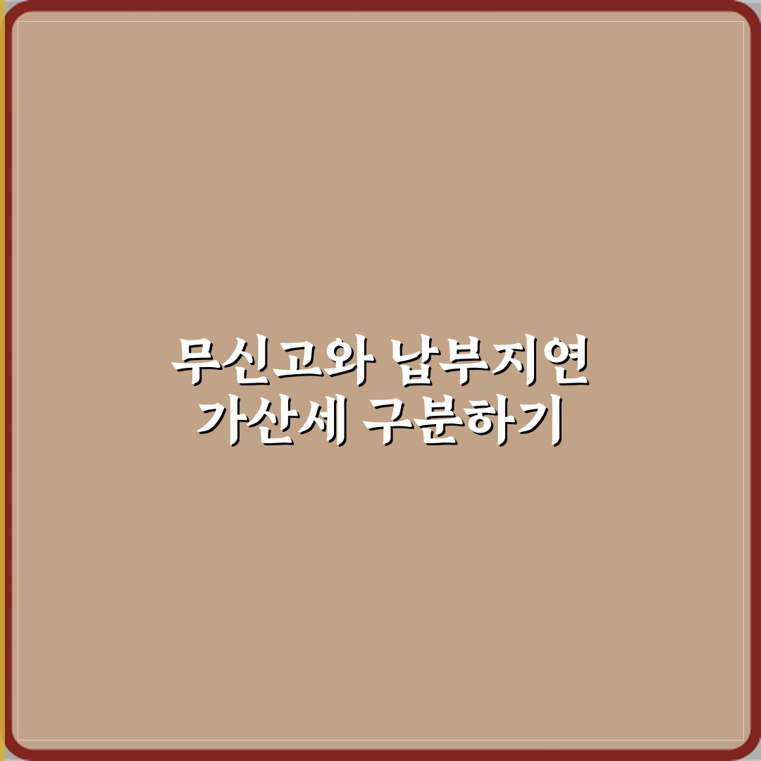 무신고 가산세와 납부지연 가산세 차이 설명 체험기, 직접 경험한 리얼 후기